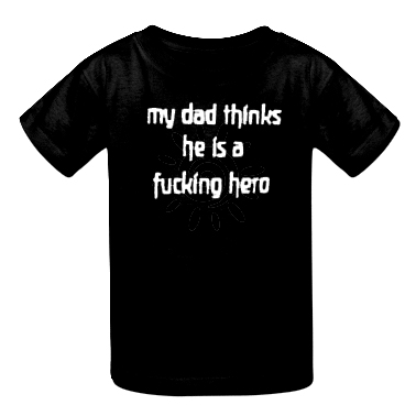 My Dad things he is a fuckin hero (Kinder T-Shirt)